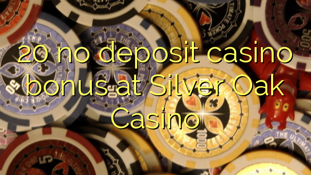 20 euweuh deposit kasino bonus di Silver Oak Kasino