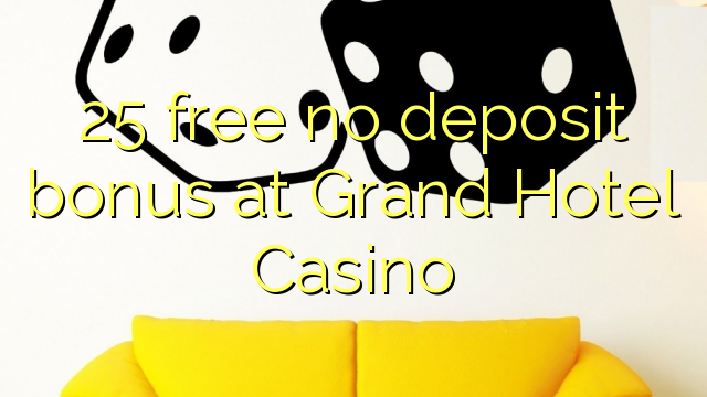 25 free no deposit bonus at Grand Hotel Casino 25 free no deposit bonus at Grand Hotel Casino