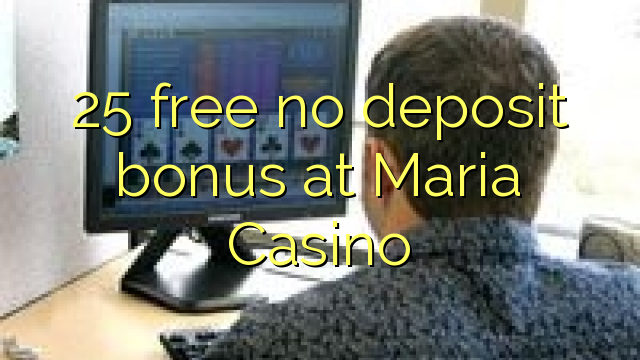 25 free no deposit bonus at Maria Casino