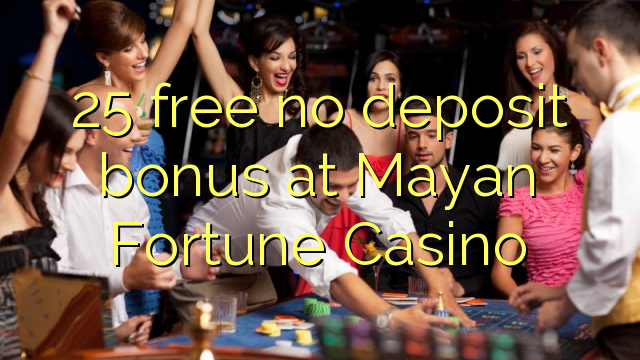 25 free no deposit bonus at Mayan Fortune Casino