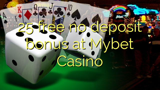 Mybet Casino heç bir depozit bonus pulsuz 25