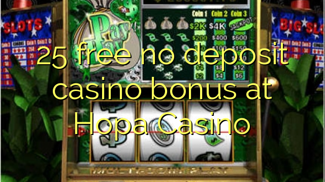 25 membebaskan tiada bonus kasino deposit di Hopa Casino