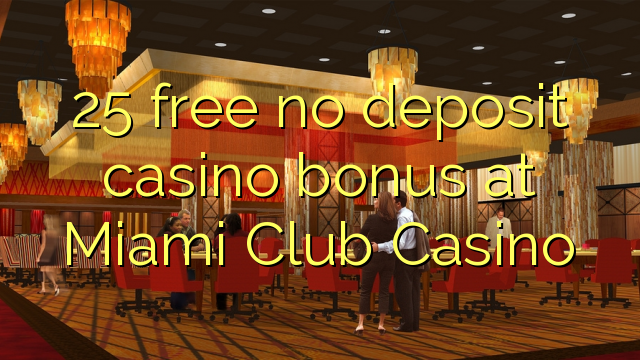 25 free no deposit casino bonus at Miami Club Casino