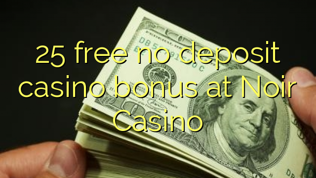 ohne Einzahlung Casino Bonus bei Noir Casino 25 befreien