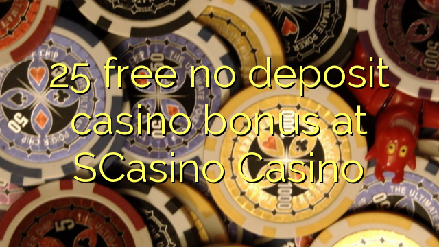 25 free no deposit casino bonus at SCasino 