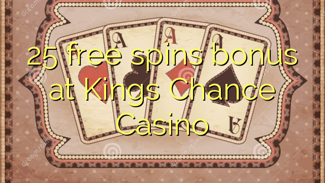 25 უფასო ტრიალებს ბონუს Kings Chance Casino