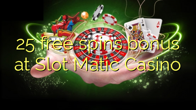 25 free spins bonus at Slot Matic Casino