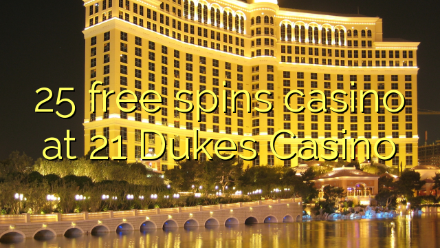 25 free spins casino at 21 Dukes Casino