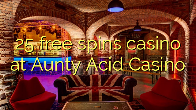 25 free spins casino at Aunty Acid Casino
