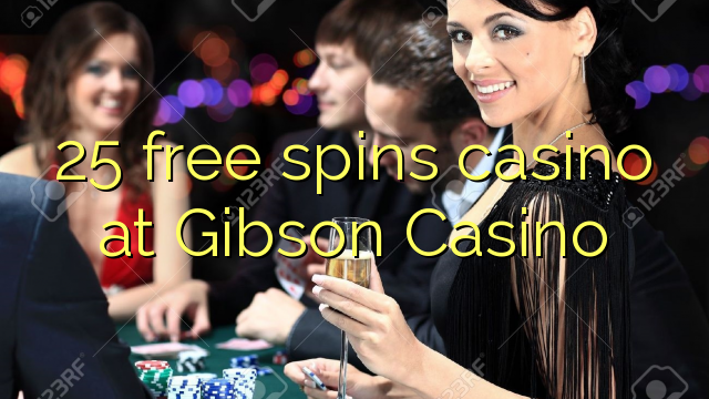 25 free spins casino at Gibson Casino