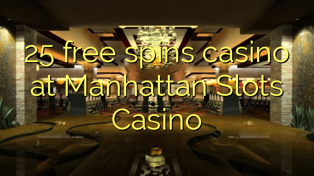 25 free spins casino at Manhattan Slots Casino