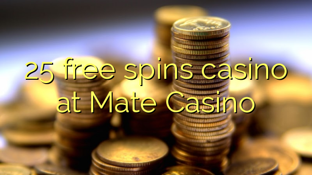 25 free spins casino at Mate Casino