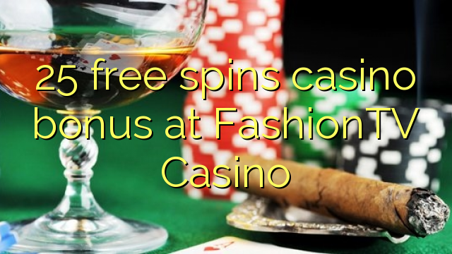 "25" nemokamai grąžina kazino bonusą "FashionTV Casino"