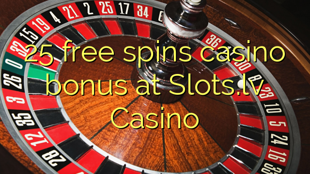 25 безплатни казино бонуси се играе на казино Slots.lv