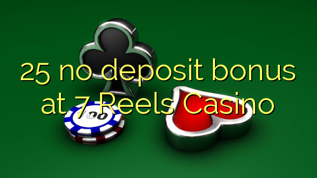 25 bonus zonder storting bij 7 Reels Casino