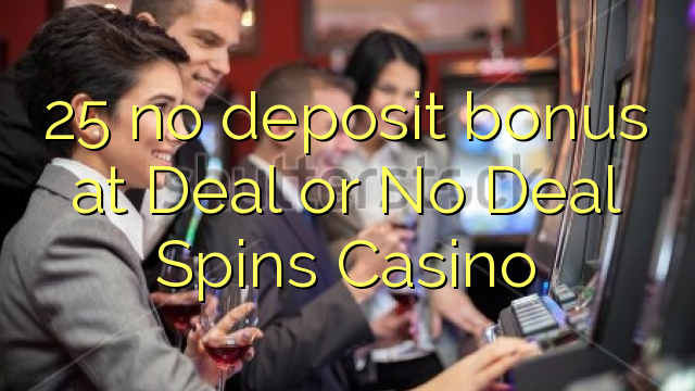 25 euweuh deposit bonus di deal atanapi No deal Spins Kasino