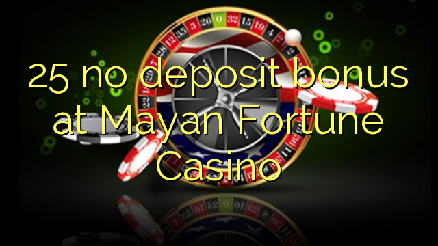 25 no deposit bonus at Mayan Fortune Casino