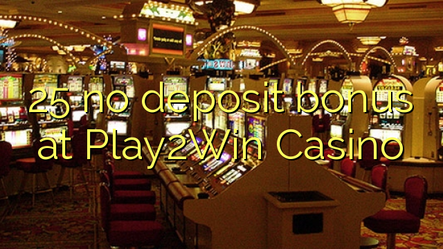 25 no deposit bonus at Play2Win Casino