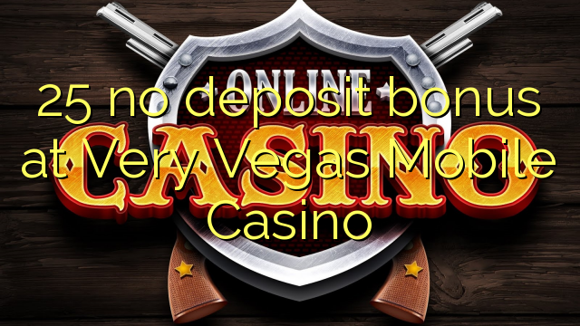 25 no deposit bonus at Very Vegas Mobile Casino