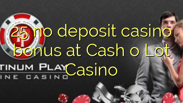 25 no deposit casino bonus at Cash o Lot Casino