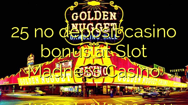 Slot Madness Casino-da 25 heç bir əmanət casino bonus