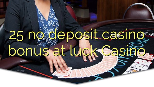 25 nema bonusa za kasino na sreću Casino