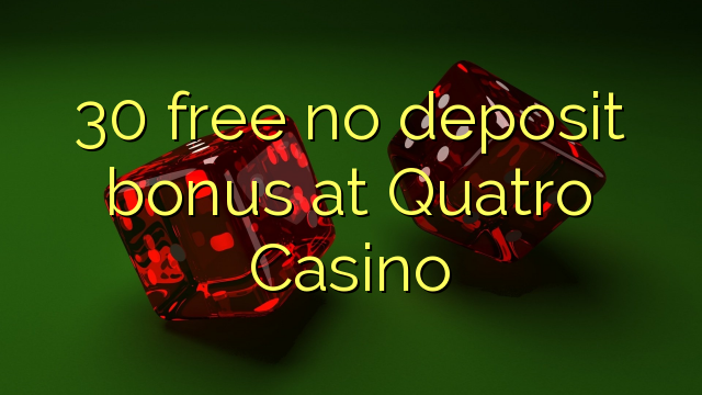 30 free no deposit bonus at Quatro Casino