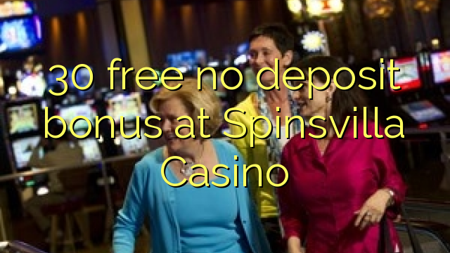 30 free no deposit bonus at Spinsvilla Casino 30 free no deposit bonus at Spinsvilla Casino