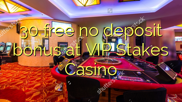 30 libreng walang deposito na bonus sa VIP Stakes Casino