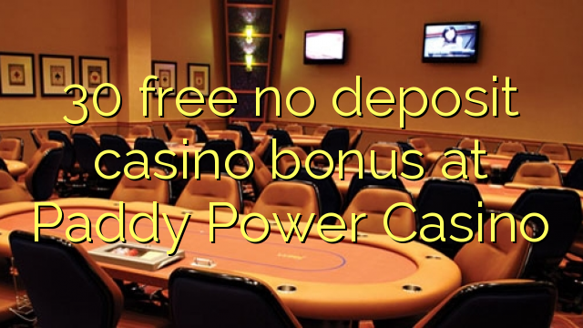 30 free no deposit casino bonus at Paddy Power Casino