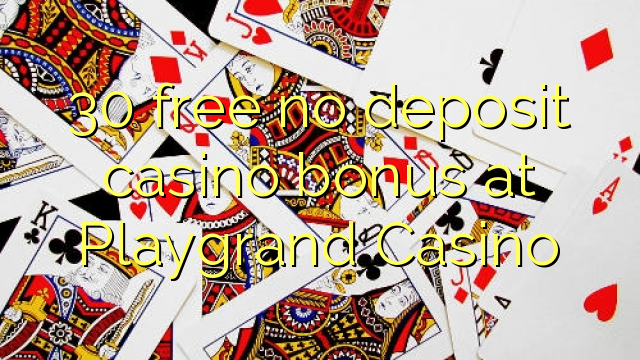 30 free no deposit casino bonus at Playgrand Casino