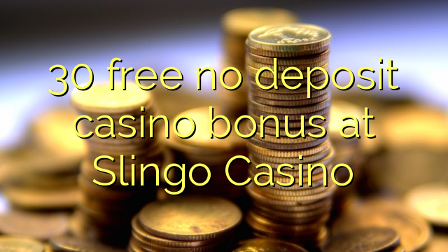 30 free no deposit casino bonus at Slingo Casino