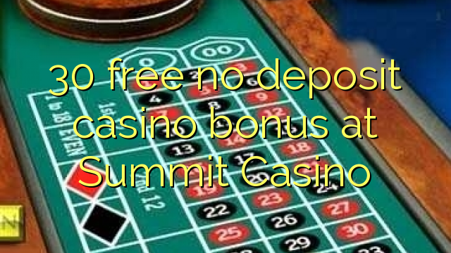 30 pa asnjë bonus për kazino depozitash në Summit Casino