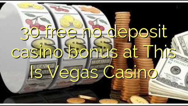 30 bure hakuna ziada ya amana casino katika Hii Ni Vegas Casino