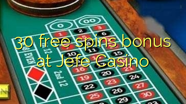 30 free spins bonus at Jefe Casino