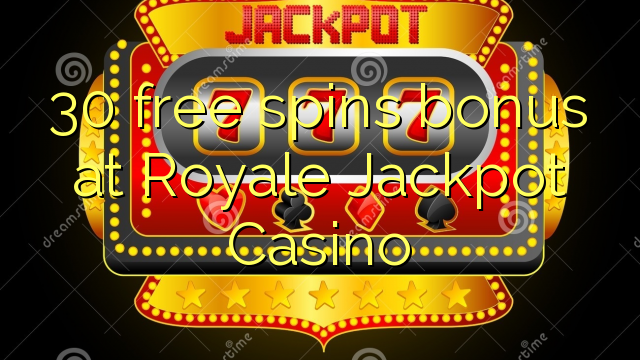 30 free spins bonus at Royale Jackpot Casino