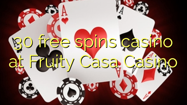 30 free spins casino at Fruity Casa Casino