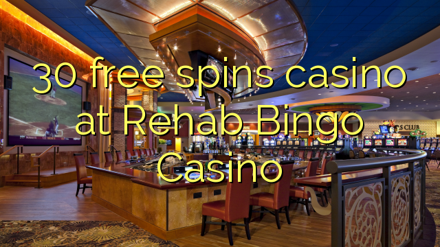 30 free spins casino at Rehab Bingo Casino