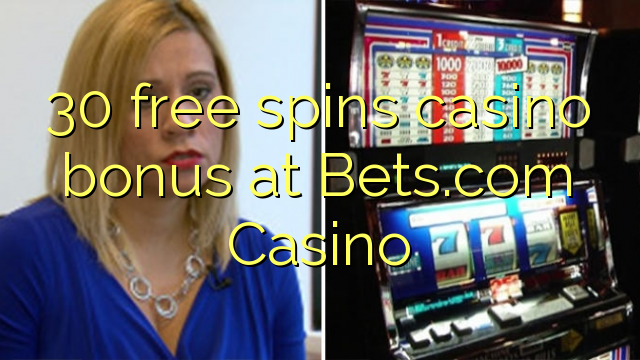 30 free spins casino bonus at Bets.com Casino 30 free spins casino bonus at Bets.com Casino