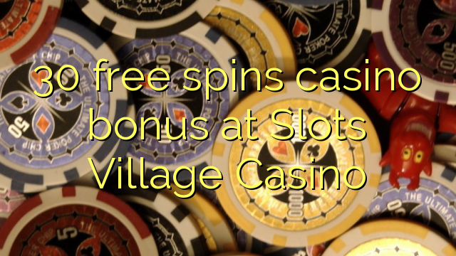 30 gratis spins casino bonus bij Slots Village Casino