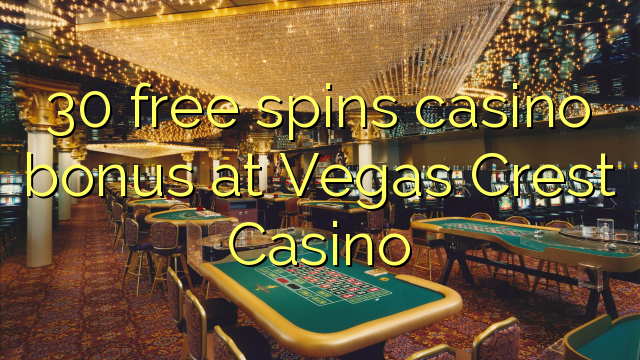 30 free spins casino bonus at Vegas Crest Casino