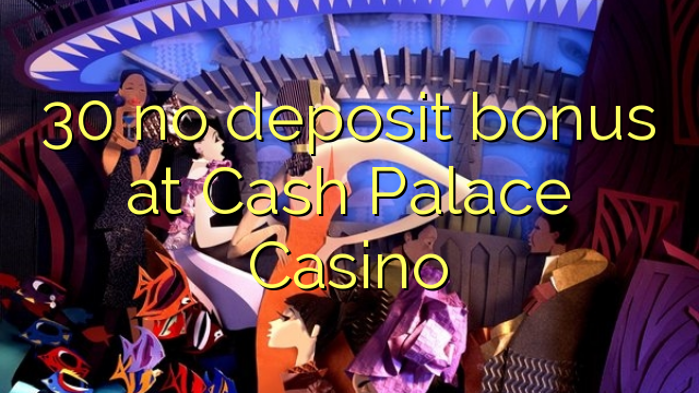 30 no deposit bonus at Cash Palace Casino