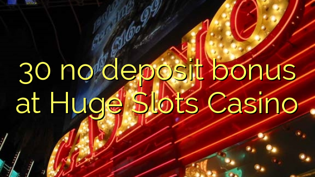 30 ndi bonasi ya bonasi ku Huge Slots Casino
