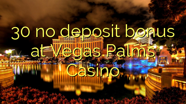 30 no tiene bono de depósito en Vegas Palms Casino