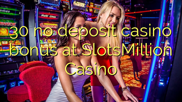 30 без депозит казино бонус во SlotsMillion казино