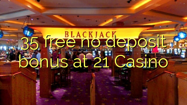 35 free no deposit bonus at 21 Casino