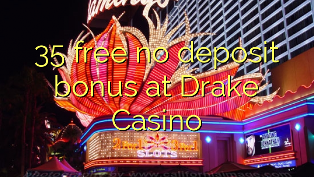 35 free no deposit bonus at Drake Casino