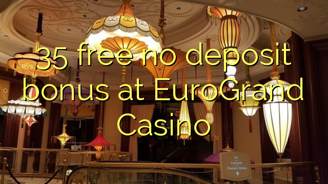 35 free no deposit bonus at EuroGrand Casino