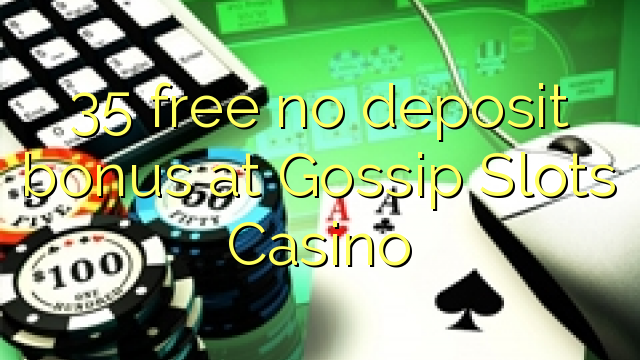 35 free no deposit bonus at Gossip Slots Casino