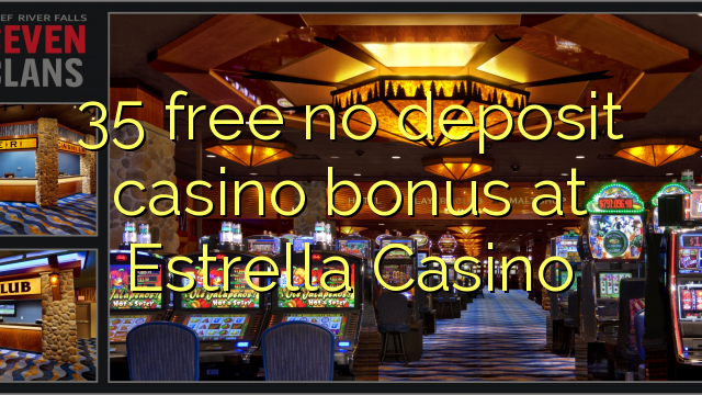 35 free no deposit casino bonus at Estrella Casino